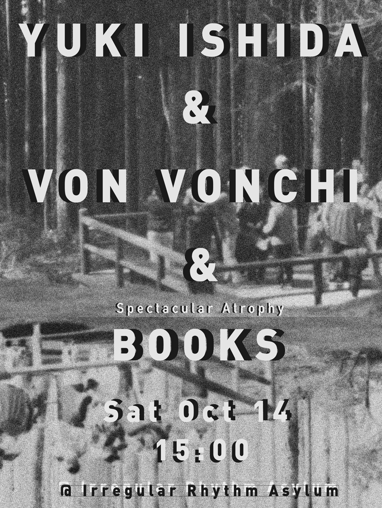 2017.10.14 — YUKI ISHIDA & VON VONCHI & Spectacular Atrophy BOOKS at Irregular Rhythm Asylum